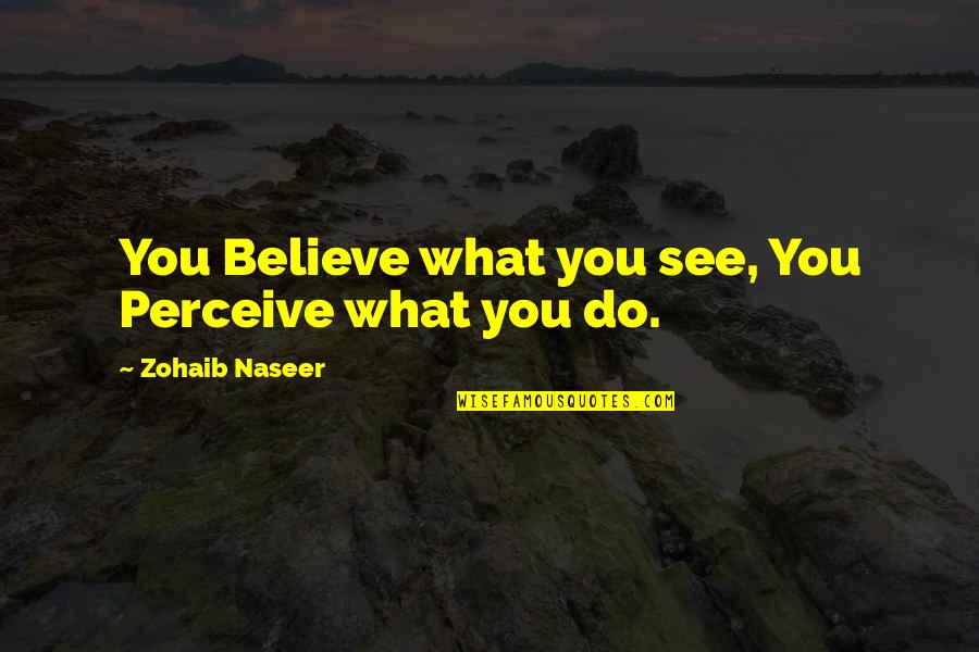Child At Home Feeling Sick Quotes By Zohaib Naseer: You Believe what you see, You Perceive what Child At Home Feeling Sick Quotes By Zohaib Naseer: You Believe what you see, You Perceive what