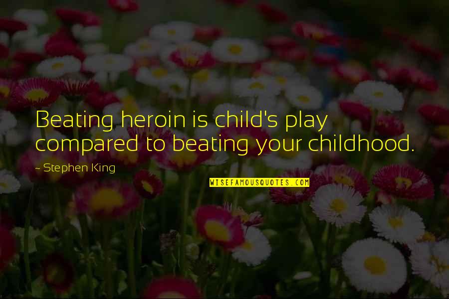 Child Beating Quotes By Stephen King: Beating heroin is child's play compared to beating