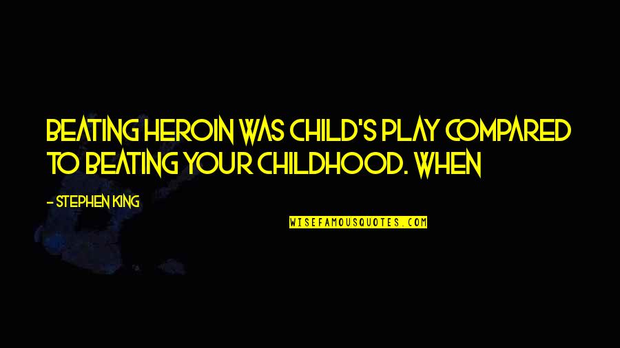 Child Beating Quotes By Stephen King: Beating heroin was child's play compared to beating