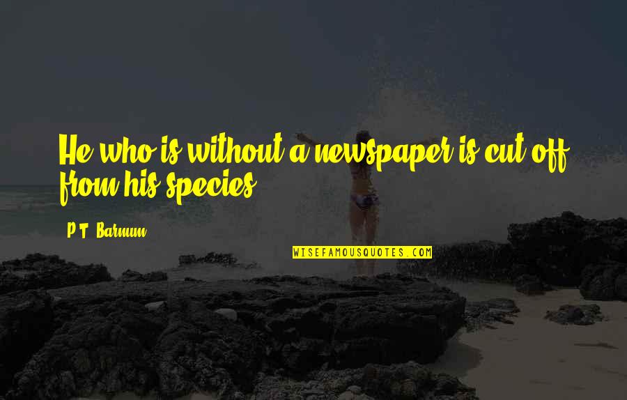 Child Beauty Pageant Quotes By P.T. Barnum: He who is without a newspaper is cut Child Beauty Pageant Quotes By P.T. Barnum: He who is without a newspaper is cut