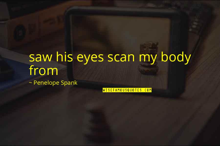 Child Beauty Pageant Quotes By Penelope Spank: saw his eyes scan my body from