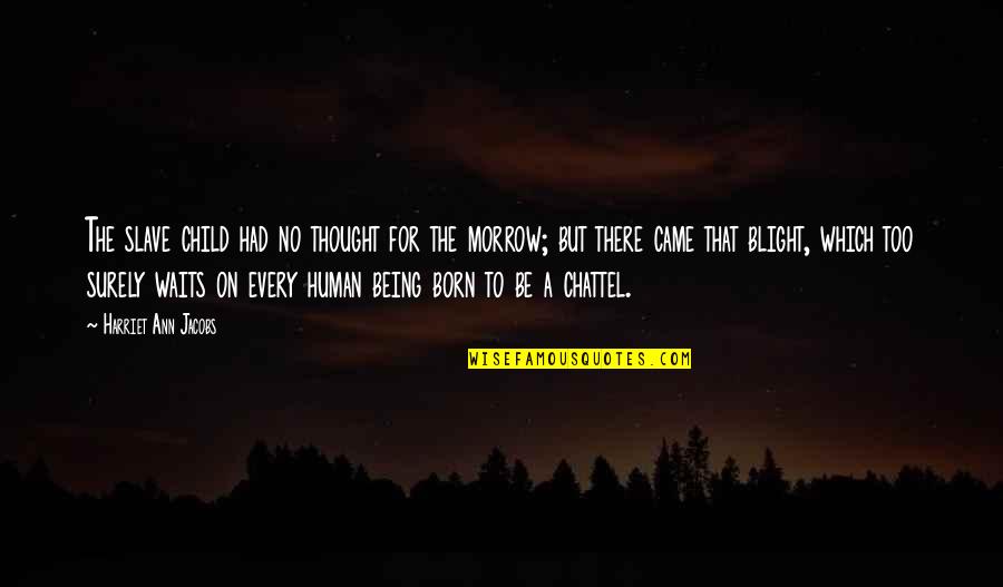 Child Being Born Quotes By Harriet Ann Jacobs: The slave child had no thought for the Child Being Born Quotes By Harriet Ann Jacobs: The slave child had no thought for the