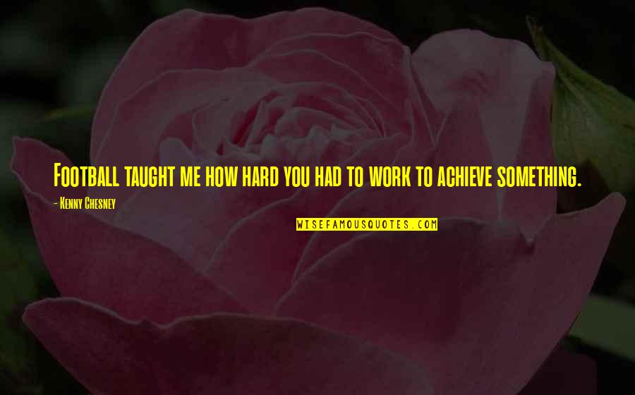 Child Being Born Quotes By Kenny Chesney: Football taught me how hard you had to