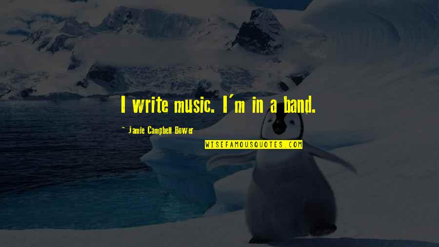 Child Being Bullied Quotes By Jamie Campbell Bower: I write music. I'm in a band.