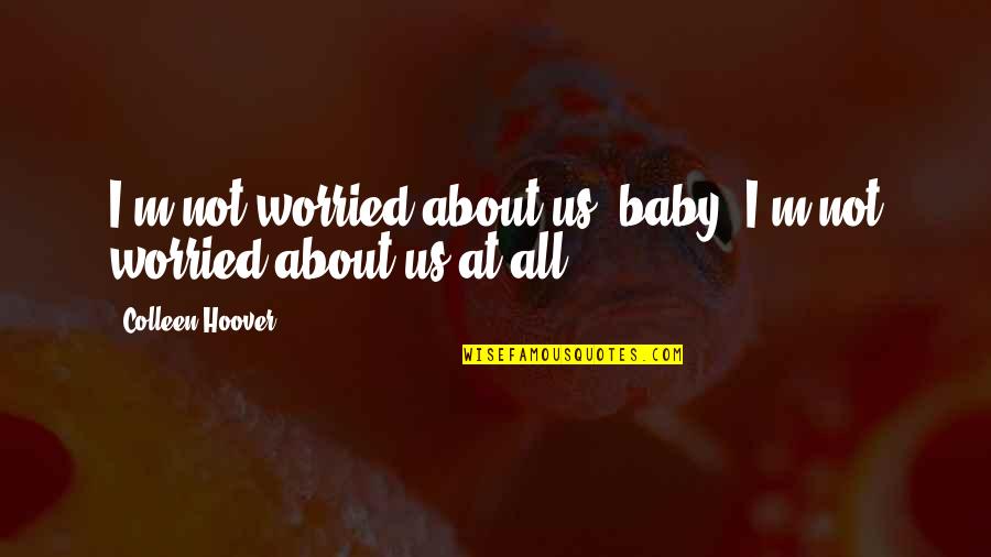 Child Bereavement Encouraged Quotes By Colleen Hoover: I'm not worried about us, baby. I'm not
