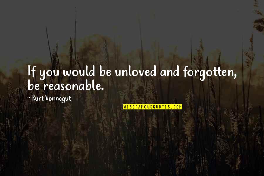 Child Bereavement Encouraged Quotes By Kurt Vonnegut: If you would be unloved and forgotten, be