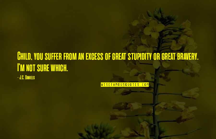Child Bravery Quotes By J.C. Daniels: Child, you suffer from an excess of great Child Bravery Quotes By J.C. Daniels: Child, you suffer from an excess of great