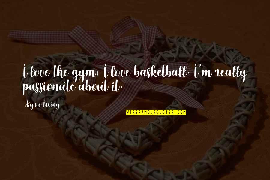 Child Cancer Inspirational Quotes By Kyrie Irving: I love the gym; I love basketball. I'm