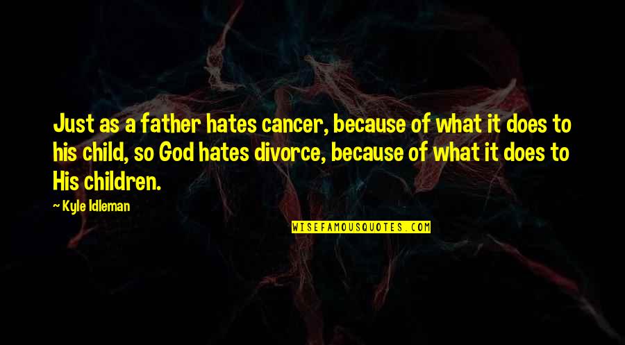Child Cancer Quotes By Kyle Idleman: Just as a father hates cancer, because of