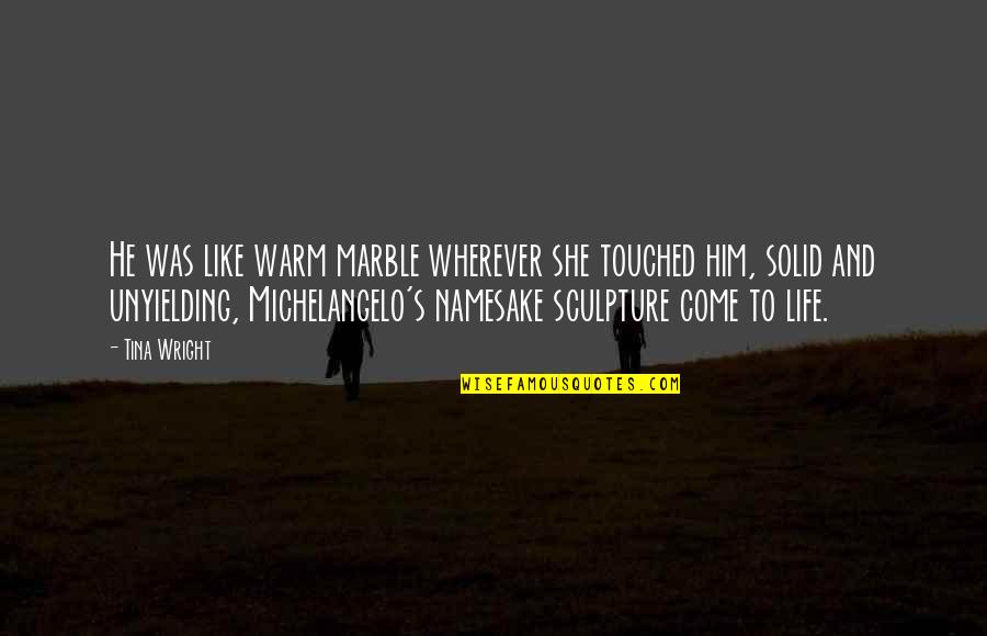 Child Care Development Quotes By Tina Wright: He was like warm marble wherever she touched