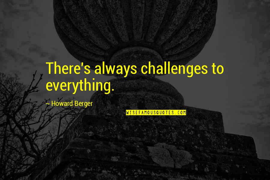 Child Care Provider Inspirational Quotes By Howard Berger: There's always challenges to everything.