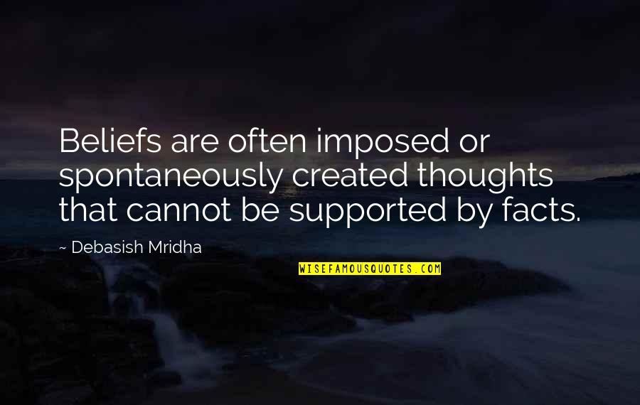 Child Care Provider Quotes By Debasish Mridha: Beliefs are often imposed or spontaneously created thoughts