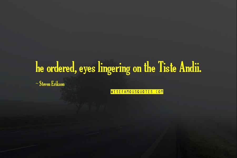 Child Care Provider Quotes By Steven Erikson: he ordered, eyes lingering on the Tiste Andii.