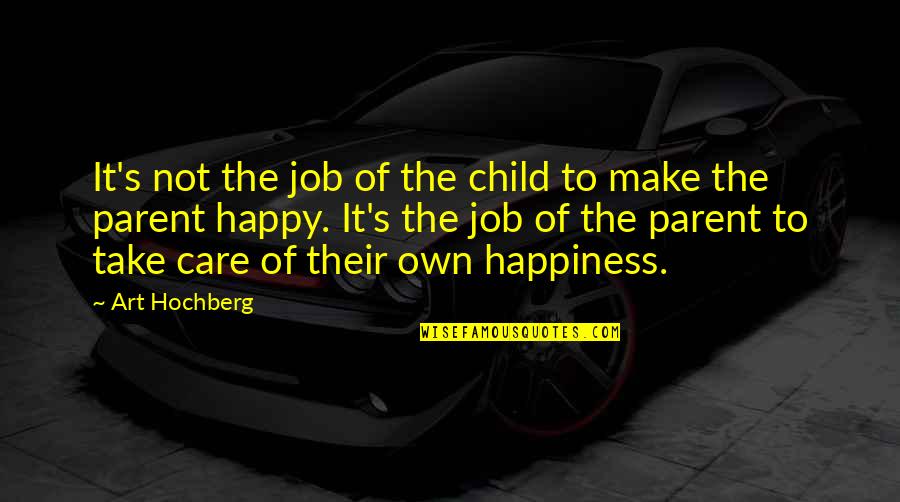 Child Care Quotes By Art Hochberg: It's not the job of the child to