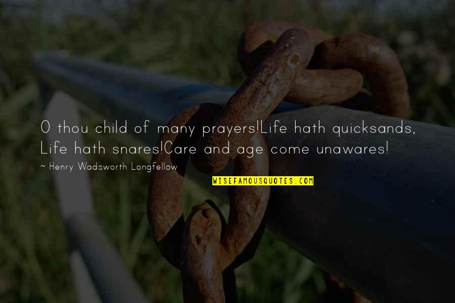 Child Care Quotes By Henry Wadsworth Longfellow: O thou child of many prayers!Life hath quicksands,