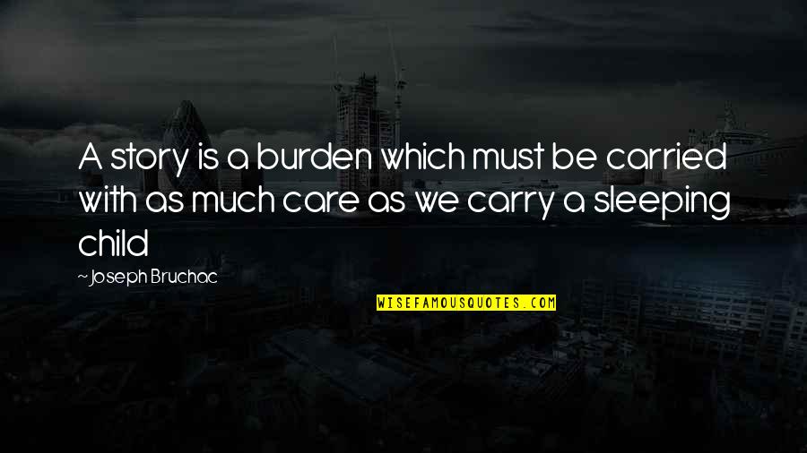 Child Care Quotes By Joseph Bruchac: A story is a burden which must be