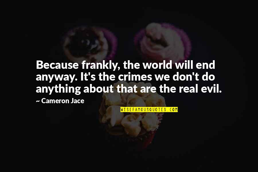 Child Catcher Quotes By Cameron Jace: Because frankly, the world will end anyway. It's