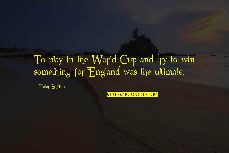 Child Centered Curriculum Quotes By Peter Shilton: To play in the World Cup and try