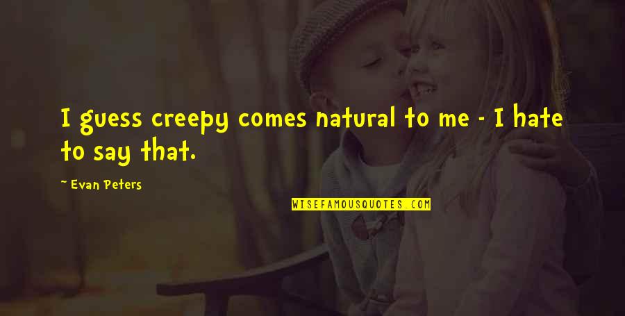 Child Centered Learning Quotes By Evan Peters: I guess creepy comes natural to me -