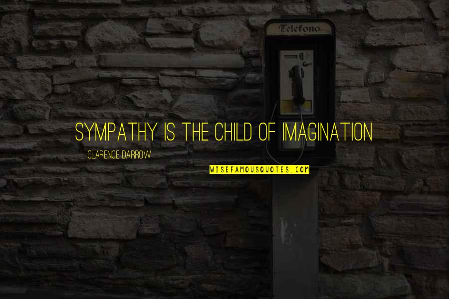 Child Compassion Quotes By Clarence Darrow: Sympathy is the child of imagination