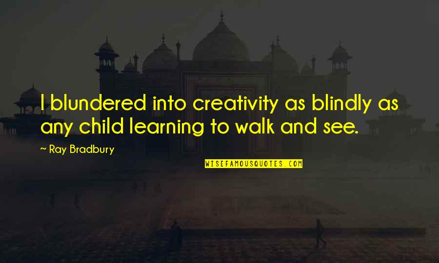 Child Creativity Quotes By Ray Bradbury: I blundered into creativity as blindly as any