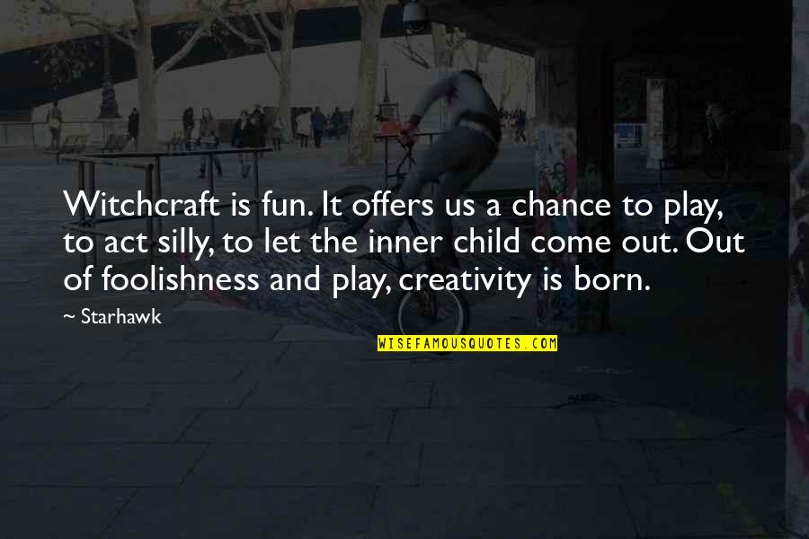 Child Creativity Quotes By Starhawk: Witchcraft is fun. It offers us a chance