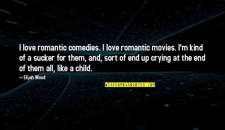 Child Crying Quotes By Elijah Wood: I love romantic comedies. I love romantic movies.