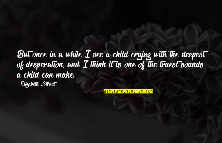 Child Crying Quotes By Elizabeth Strout: But once in a while I see a