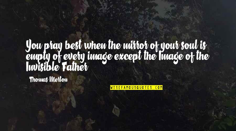 Child Custody Battles Quotes By Thomas Merton: You pray best when the mirror of your