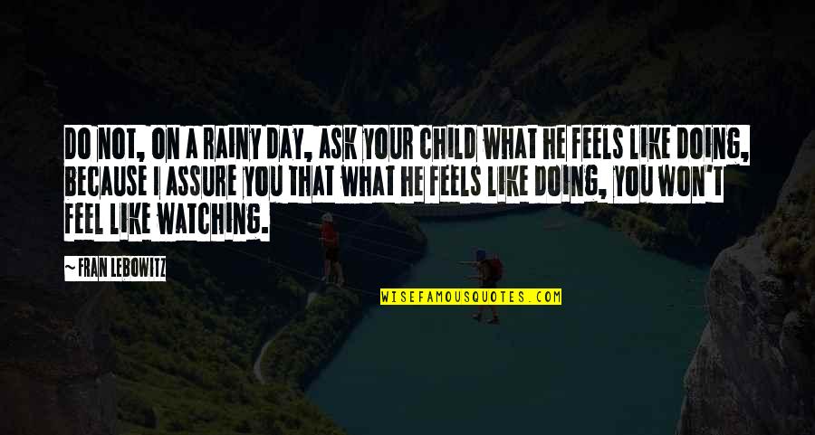 Child Day Quotes By Fran Lebowitz: Do not, on a rainy day, ask your Child Day Quotes By Fran Lebowitz: Do not, on a rainy day, ask your