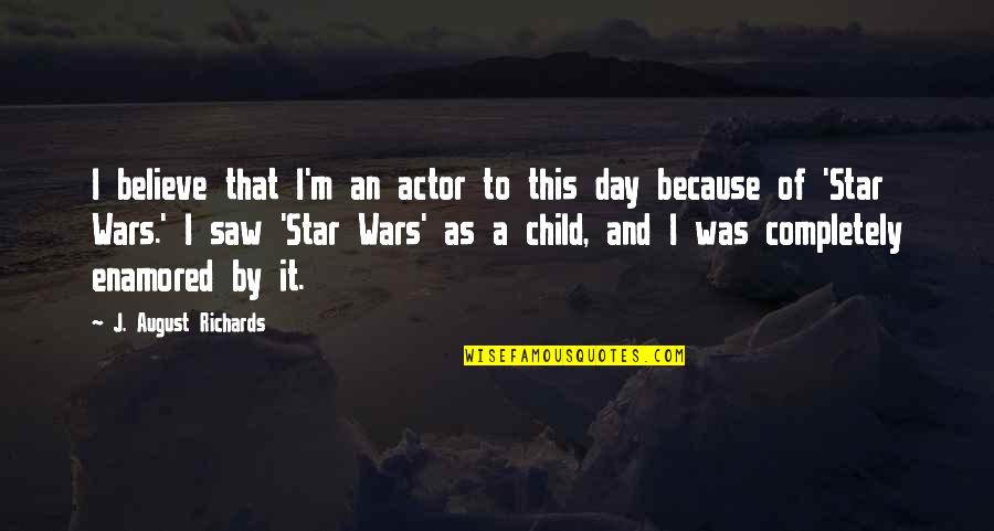 Child Day Quotes By J. August Richards: I believe that I'm an actor to this Child Day Quotes By J. August Richards: I believe that I'm an actor to this