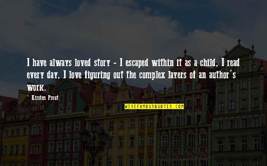 Child Day Quotes By Kirsten Prout: I have always loved story - I escaped Child Day Quotes By Kirsten Prout: I have always loved story - I escaped
