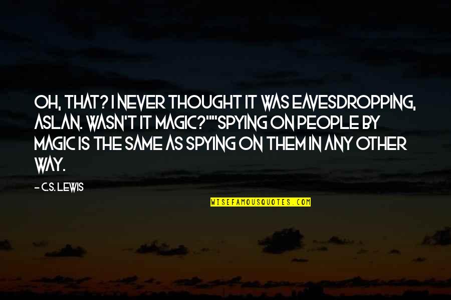 Child Dedication Bible Quotes By C.S. Lewis: Oh, that? I never thought it was eavesdropping,