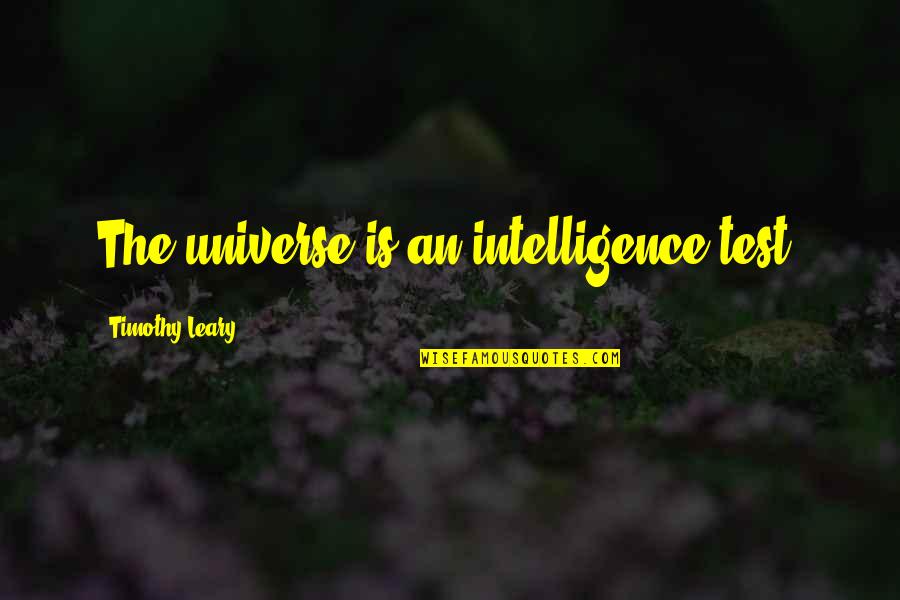 Child Dedication Bible Quotes By Timothy Leary: The universe is an intelligence test.