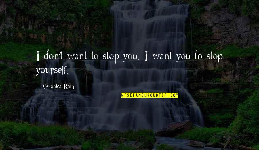 Child Dedication Quotes By Veronica Roth: I don't want to stop you. I want