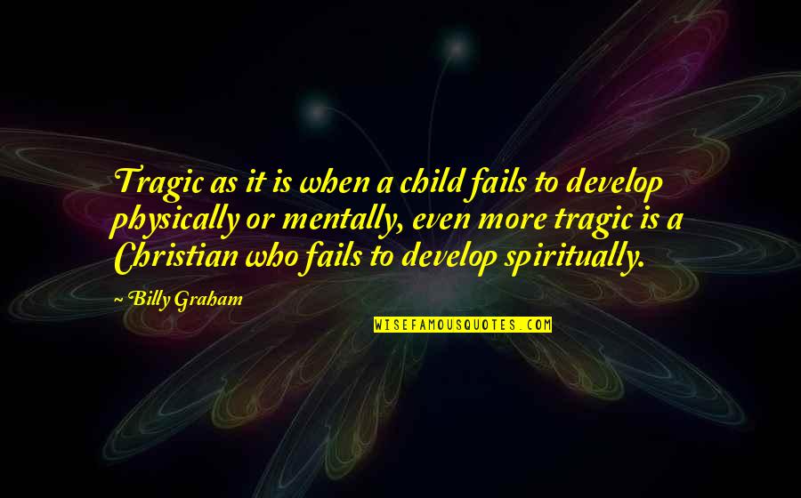 Child Develop Quotes By Billy Graham: Tragic as it is when a child fails