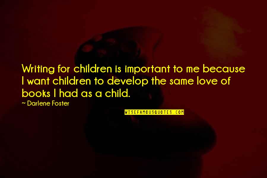 Child Develop Quotes By Darlene Foster: Writing for children is important to me because