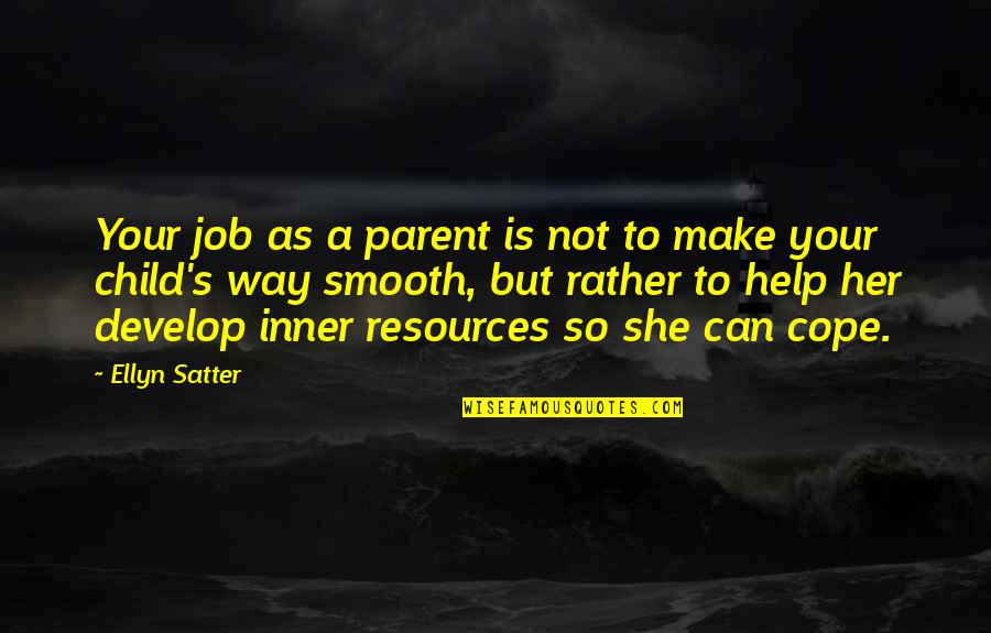 Child Develop Quotes By Ellyn Satter: Your job as a parent is not to