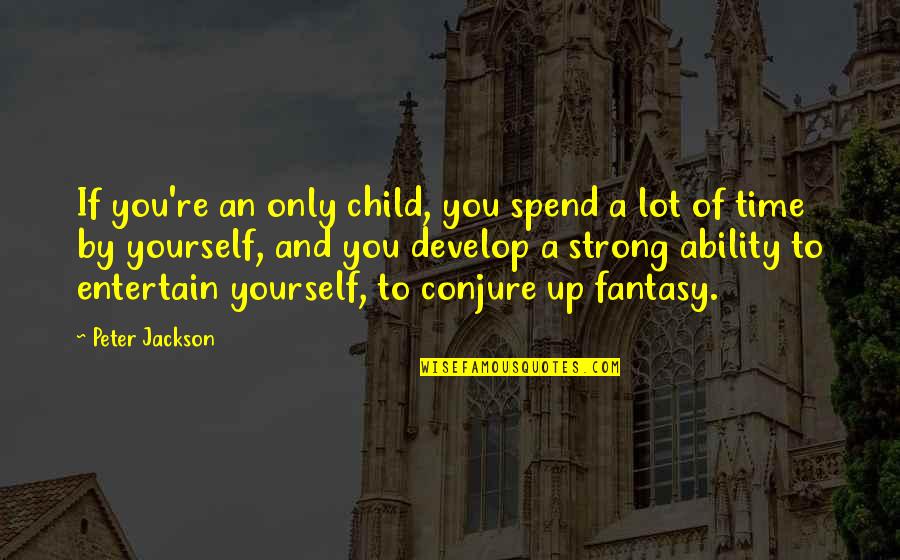 Child Develop Quotes By Peter Jackson: If you're an only child, you spend a