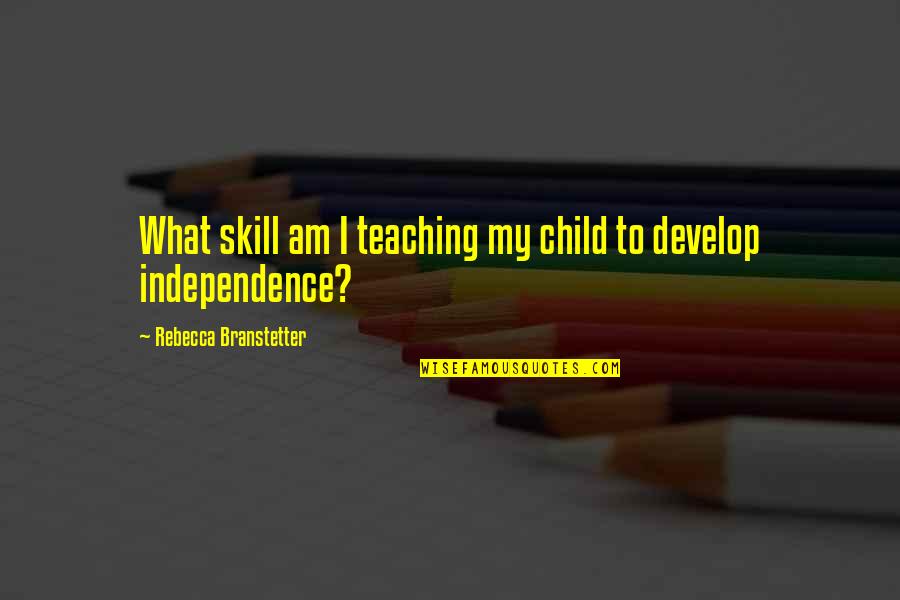 Child Develop Quotes By Rebecca Branstetter: What skill am I teaching my child to