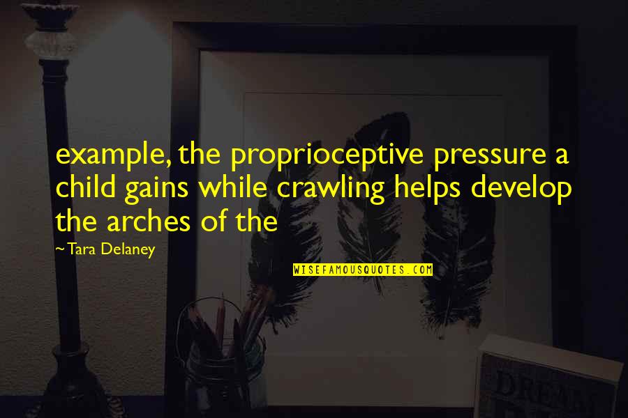 Child Develop Quotes By Tara Delaney: example, the proprioceptive pressure a child gains while