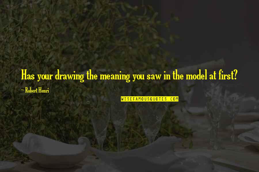Child Development From Theorists Quotes By Robert Henri: Has your drawing the meaning you saw in