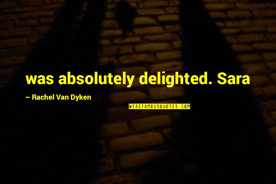 Child Development Observation Quotes By Rachel Van Dyken: was absolutely delighted. Sara