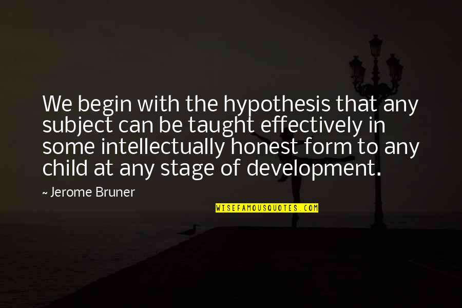 Child Development Quotes By Jerome Bruner: We begin with the hypothesis that any subject