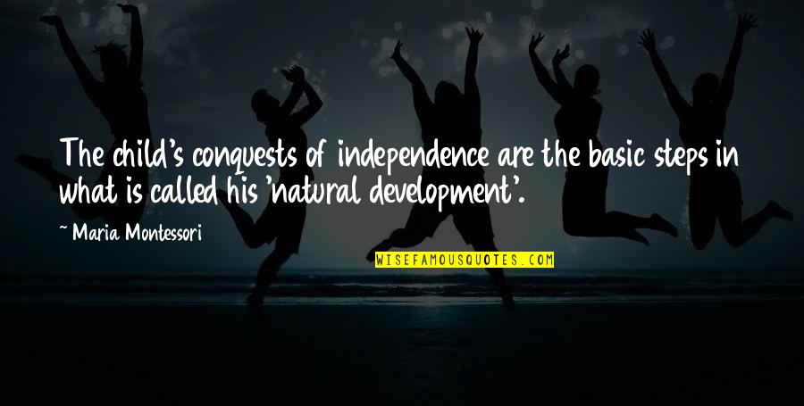 Child Development Quotes By Maria Montessori: The child's conquests of independence are the basic