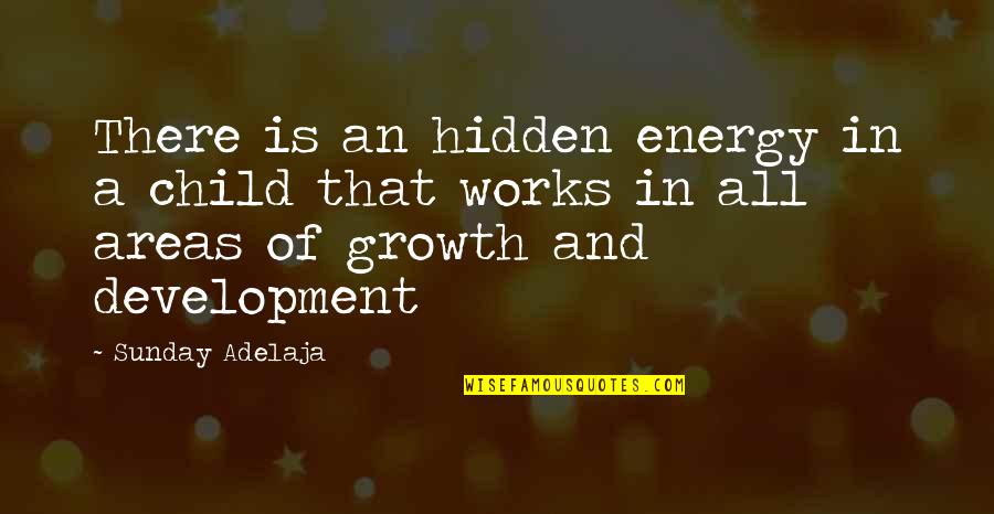 Child Development Quotes By Sunday Adelaja: There is an hidden energy in a child