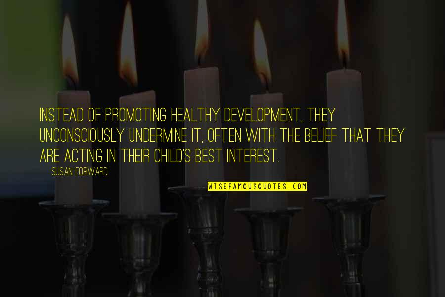 Child Development Quotes By Susan Forward: Instead of promoting healthy development, they unconsciously undermine