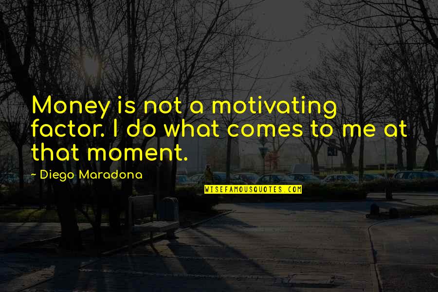 Child Development Theories Quotes By Diego Maradona: Money is not a motivating factor. I do