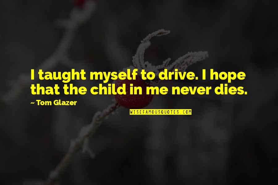 Child Dies Quotes By Tom Glazer: I taught myself to drive. I hope that