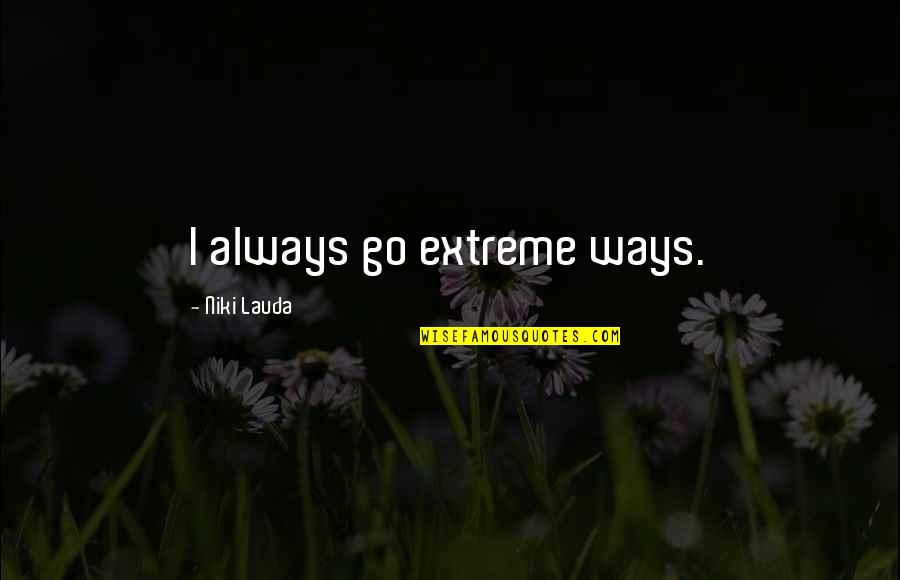 Child Disabilities Quotes By Niki Lauda: I always go extreme ways. Child Disabilities Quotes By Niki Lauda: I always go extreme ways.
